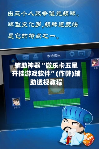 辅助神器“微乐卡五星开挂游戏软件”(作弊)辅助透视教程