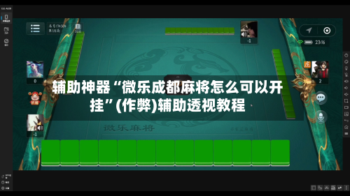 辅助神器“微乐成都麻将怎么可以开挂”(作弊)辅助透视教程