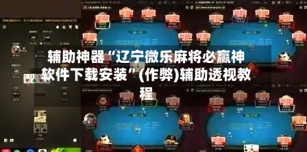 辅助神器“辽宁微乐麻将必赢神软件下载安装”(作弊)辅助透视教程