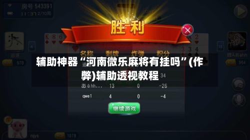 辅助神器“河南微乐麻将有挂吗”(作弊)辅助透视教程