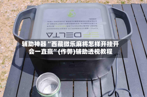 辅助神器“西藏微乐麻将怎样开挂开会一直赢”(作弊)辅助透视教程-第3张图片