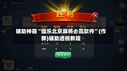 辅助神器“微乐北京麻将必赢软件”(作弊)辅助透视教程