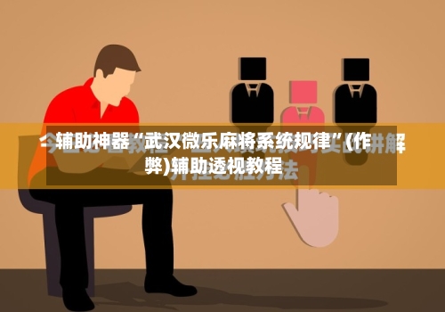 辅助神器“武汉微乐麻将系统规律”(作弊)辅助透视教程-第2张图片