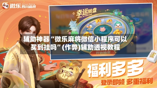 辅助神器“微乐麻将微信小程序可以买到挂吗”(作弊)辅助透视教程-第2张图片