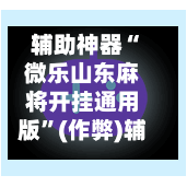 辅助神器“微乐山东麻将开挂通用版	”(作弊)辅助透视教程-第2张图片