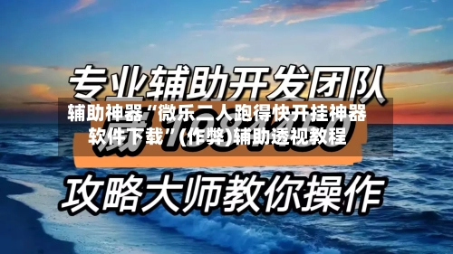 辅助神器“微乐二人跑得快开挂神器软件下载”(作弊)辅助透视教程-第2张图片