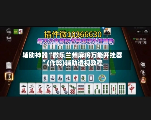 辅助神器“微乐兰州麻将万能开挂器”(作弊)辅助透视教程