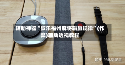 辅助神器“微乐福州麻将输赢规律”(作弊)辅助透视教程