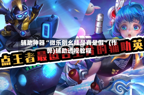 辅助神器“微乐刨幺挂是真是假	”(作弊)辅助透视教程-第2张图片