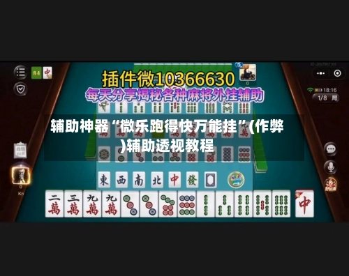 辅助神器“微乐跑得快万能挂”(作弊)辅助透视教程-第2张图片