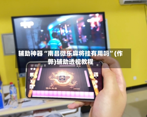 辅助神器“南昌微乐麻将挂有用吗	”(作弊)辅助透视教程-第2张图片