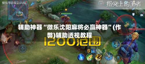 辅助神器“微乐沈阳麻将必赢神器”(作弊)辅助透视教程
