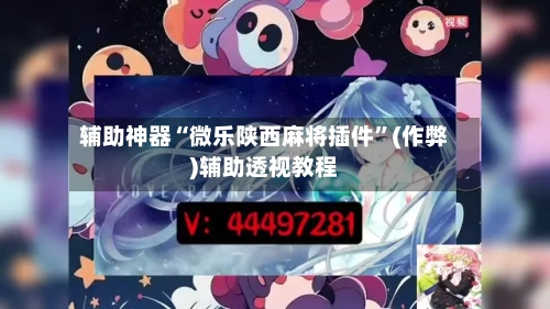 辅助神器“微乐陕西麻将插件	”(作弊)辅助透视教程-第2张图片