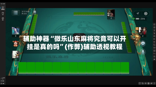 辅助神器“微乐山东麻将究竟可以开挂是真的吗”(作弊)辅助透视教程