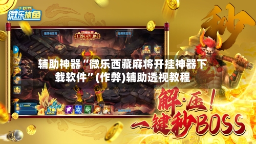 辅助神器“微乐西藏麻将开挂神器下载软件”(作弊)辅助透视教程-第2张图片