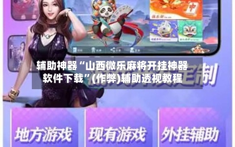 辅助神器“山西微乐麻将开挂神器软件下载”(作弊)辅助透视教程