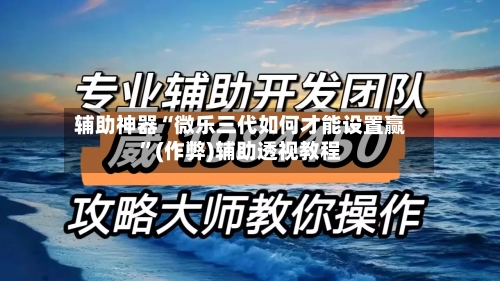 辅助神器“微乐三代如何才能设置赢”(作弊)辅助透视教程-第2张图片