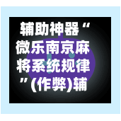 辅助神器“微乐南京麻将系统规律”(作弊)辅助透视教程-第3张图片