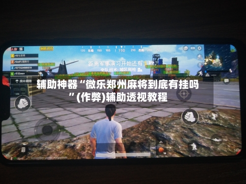 辅助神器“微乐郑州麻将到底有挂吗”(作弊)辅助透视教程