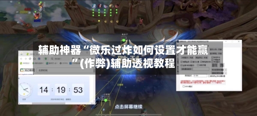 辅助神器“微乐过炸如何设置才能赢”(作弊)辅助透视教程