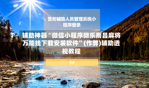 辅助神器“微信小程序微乐南昌麻将万能挂下载安装软件”(作弊)辅助透视教程