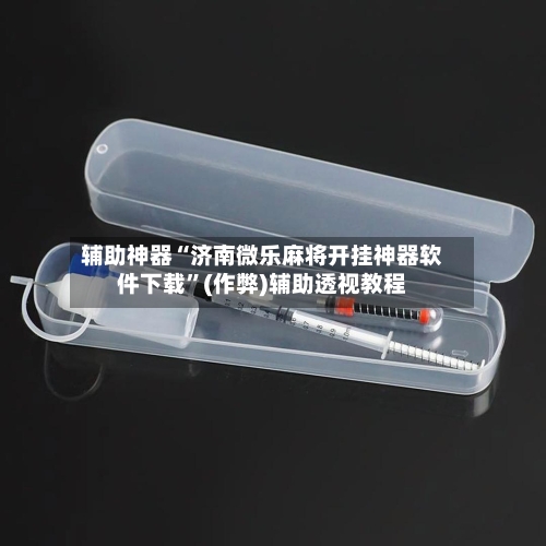 辅助神器“济南微乐麻将开挂神器软件下载”(作弊)辅助透视教程