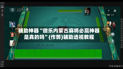 辅助神器“微乐内蒙古麻将必赢神器是真的吗”(作弊)辅助透视教程-第2张图片