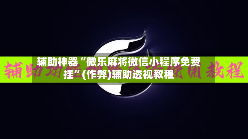 辅助神器“微乐麻将微信小程序免费挂”(作弊)辅助透视教程-第2张图片