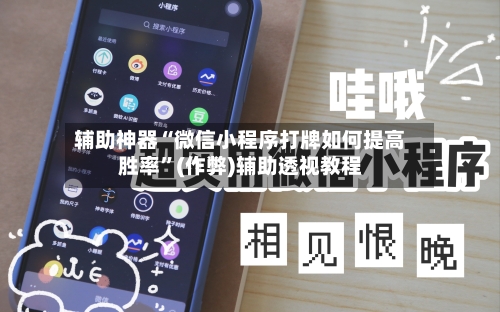 辅助神器“微信小程序打牌如何提高胜率”(作弊)辅助透视教程