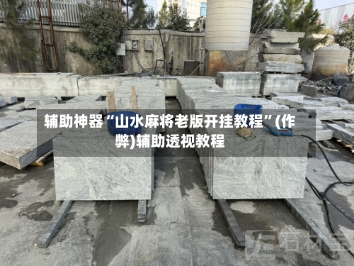 辅助神器“山水麻将老版开挂教程”(作弊)辅助透视教程-第2张图片