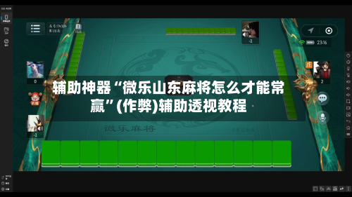 辅助神器“微乐山东麻将怎么才能常赢”(作弊)辅助透视教程
