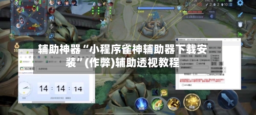 辅助神器“小程序雀神辅助器下载安装”(作弊)辅助透视教程