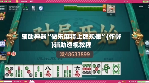 辅助神器“微乐麻将上牌规律	”(作弊)辅助透视教程-第2张图片