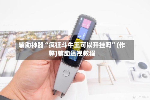 辅助神器“疯狂斗牛王可以开挂吗	”(作弊)辅助透视教程-第3张图片