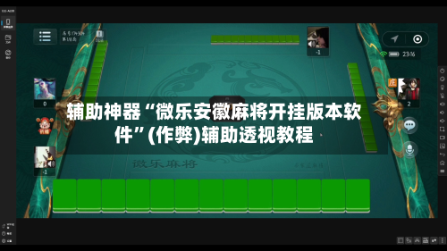 辅助神器“微乐安徽麻将开挂版本软件”(作弊)辅助透视教程