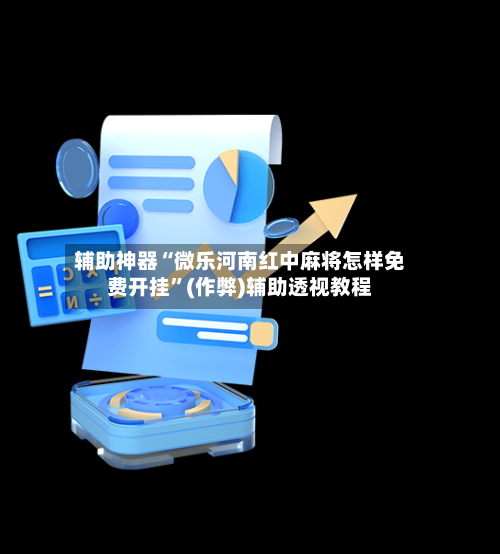 辅助神器“微乐河南红中麻将怎样免费开挂”(作弊)辅助透视教程-第2张图片