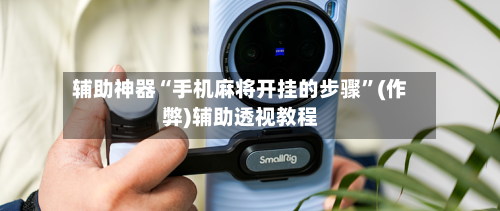 辅助神器“手机麻将开挂的步骤”(作弊)辅助透视教程-第2张图片