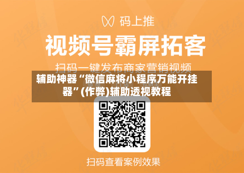 辅助神器“微信麻将小程序万能开挂器”(作弊)辅助透视教程