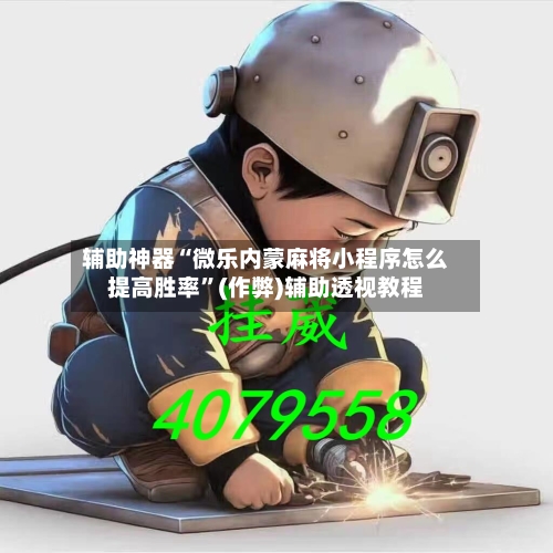辅助神器“微乐内蒙麻将小程序怎么提高胜率”(作弊)辅助透视教程-第2张图片