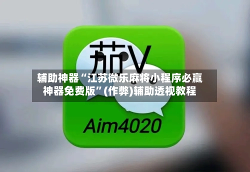 辅助神器“江苏微乐麻将小程序必赢神器免费版”(作弊)辅助透视教程