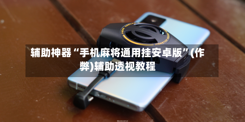 辅助神器“手机麻将通用挂安卓版”(作弊)辅助透视教程-第2张图片