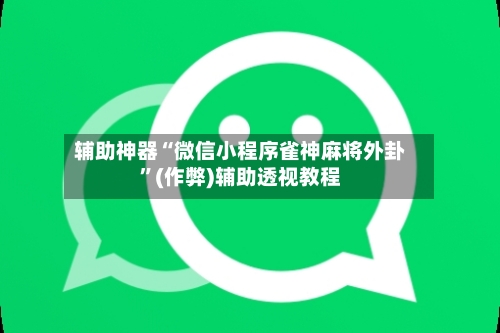 辅助神器“微信小程序雀神麻将外卦”(作弊)辅助透视教程
