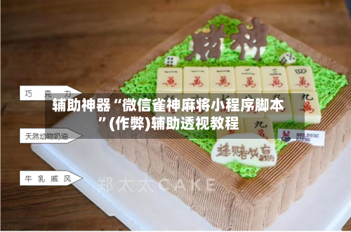辅助神器“微信雀神麻将小程序脚本”(作弊)辅助透视教程-第3张图片