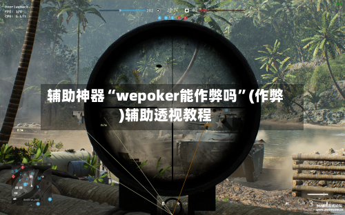 辅助神器“wepoker能作弊吗”(作弊)辅助透视教程
