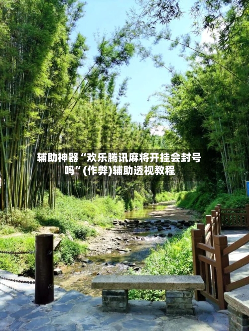 辅助神器“欢乐腾讯麻将开挂会封号吗”(作弊)辅助透视教程