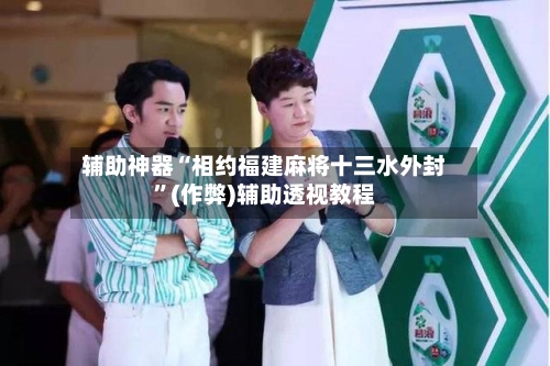 辅助神器“相约福建麻将十三水外封”(作弊)辅助透视教程-第2张图片