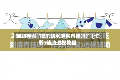 辅助神器“微乐划水麻将有挂吗?”(作弊)辅助透视教程-第2张图片