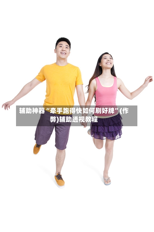 辅助神器“牵手跑得快如何刷好牌”(作弊)辅助透视教程