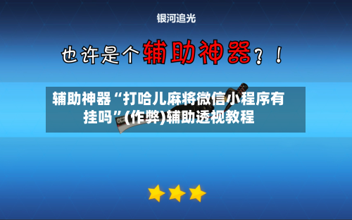 辅助神器“打哈儿麻将微信小程序有挂吗”(作弊)辅助透视教程-第2张图片