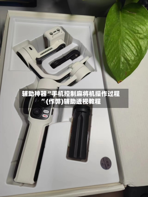 辅助神器“手机控制麻将机操作过程”(作弊)辅助透视教程
